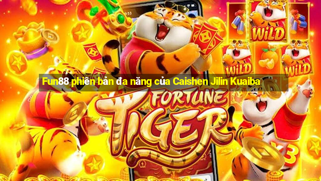 Fun88 phiên bản đa năng của Caishen Jilin Kuaiba