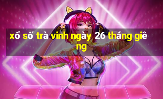 xổ số trà vinh ngày 26 tháng giêng