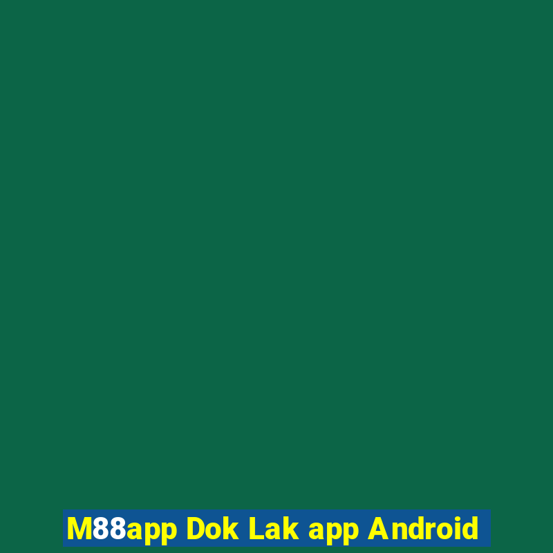 M88app Dok Lak app Android