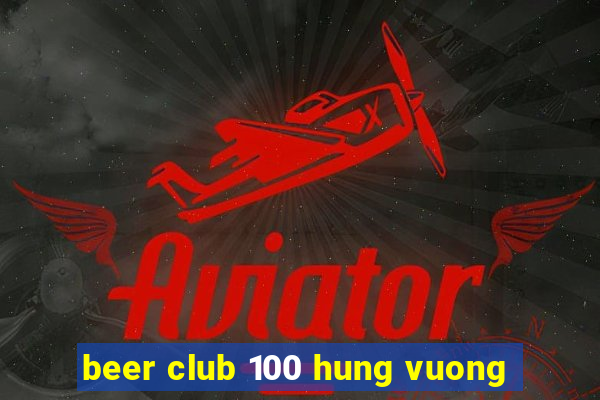 beer club 100 hung vuong