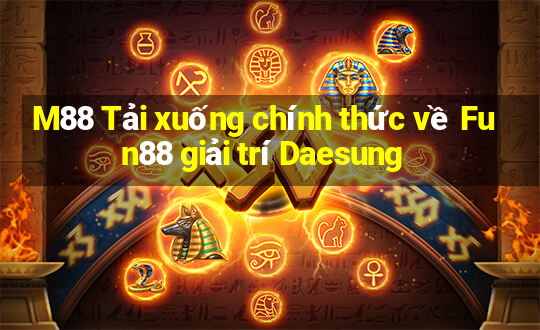 M88 Tải xuống chính thức về Fun88 giải trí Daesung