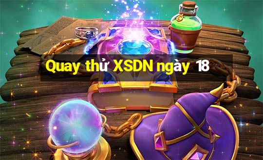 Quay thử XSDN ngày 18