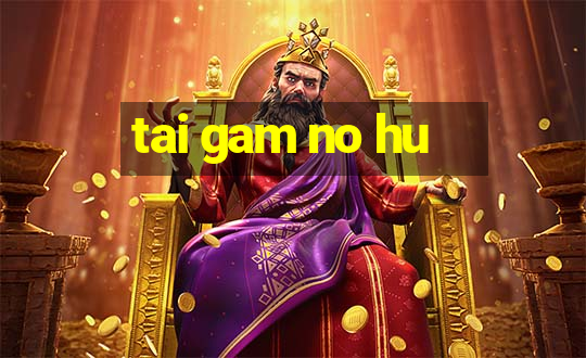 tai gam no hu