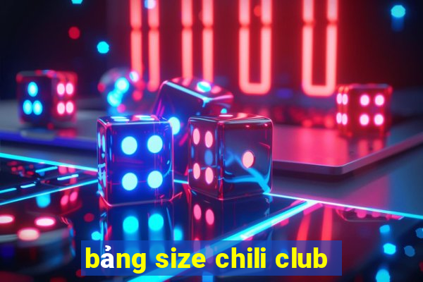 bảng size chili club