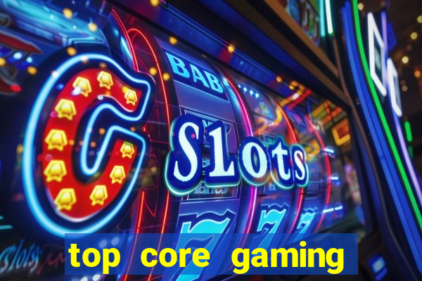 top core gaming slot sites