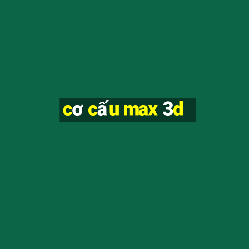 cơ cấu max 3d