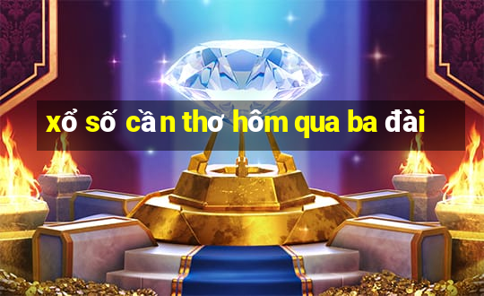 xổ số cần thơ hôm qua ba đài