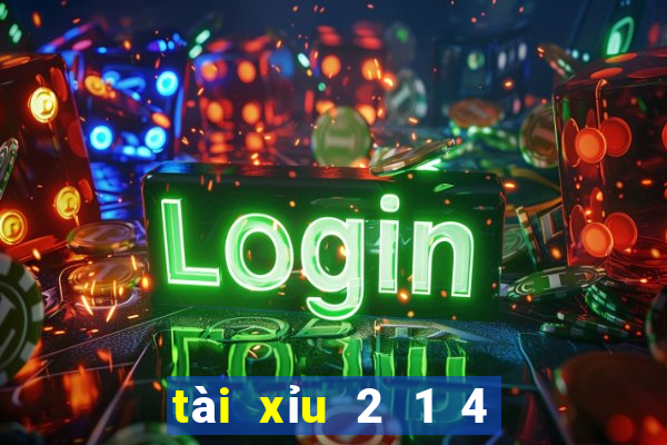 tài xỉu 2 1 4 là sao