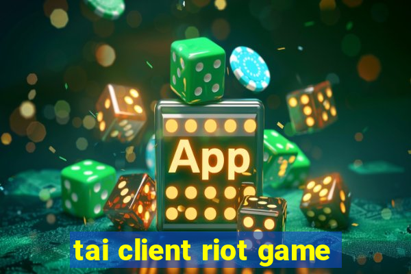 tai client riot game