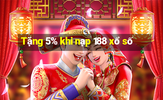 Tặng 5% khi nạp 188 xổ số