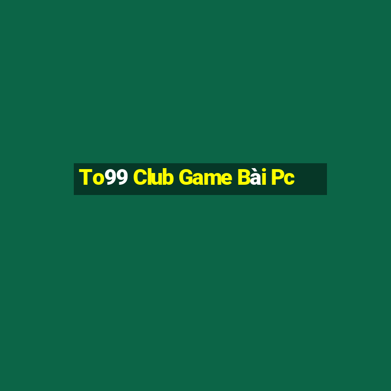 To99 Club Game Bài Pc