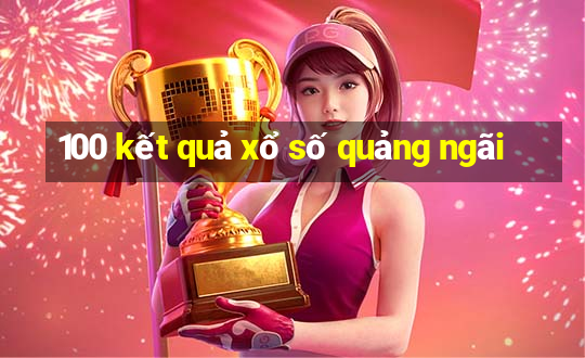 100 kết quả xổ số quảng ngãi