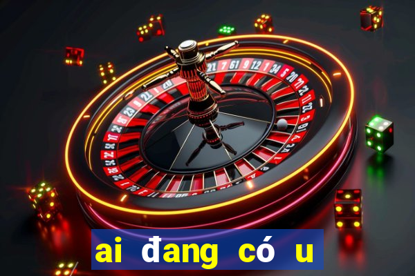 ai đang có u sầu tôi mua