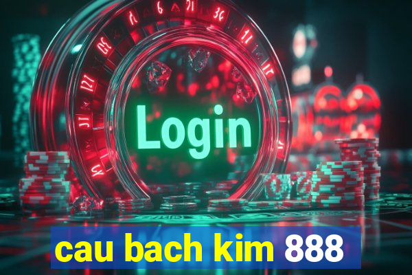 cau bach kim 888