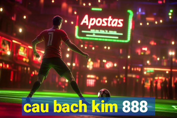 cau bach kim 888