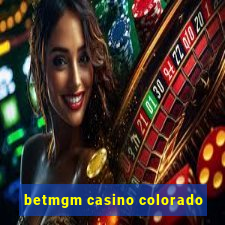 betmgm casino colorado