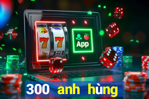 300 anh hùng bắn cá skin