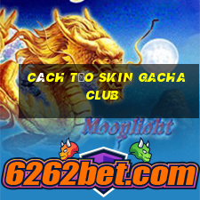 cách tạo skin gacha club