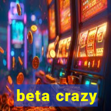 beta crazy