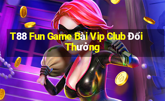 T88 Fun Game Bài Vip Club Đổi Thưởng