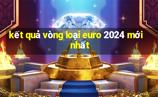 kết quả vòng loại euro 2024 mới nhất