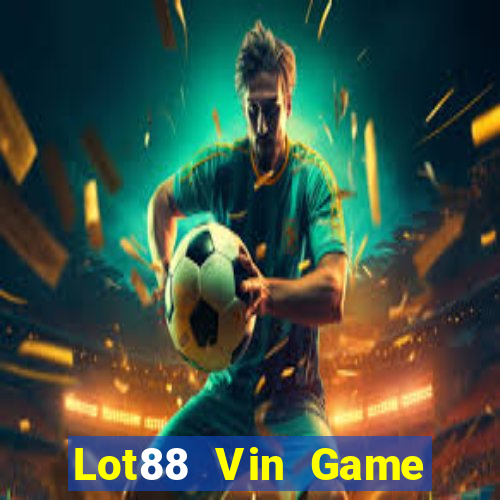 Lot88 Vin Game Bài Chơi Với Bạn Bè