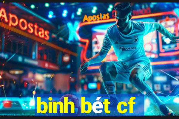 binh bet cf