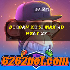 Dự Đoán Xổ Số max 4d ngày 27