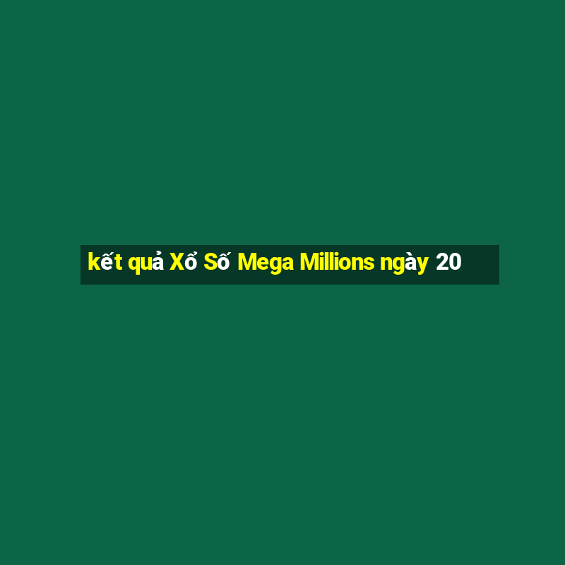 kết quả Xổ Số Mega Millions ngày 20