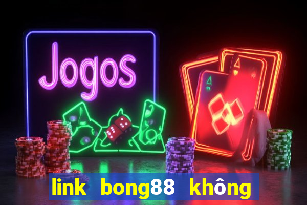 link bong88 không bị chặn