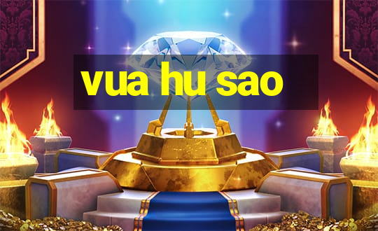 vua hu sao