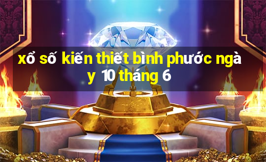 xổ số kiến thiết bình phước ngày 10 tháng 6