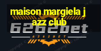 maison margiela jazz club