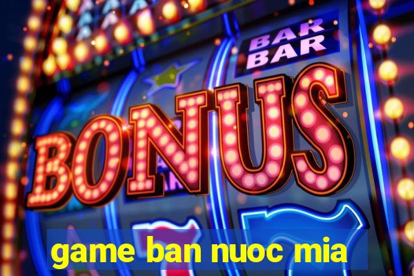 game ban nuoc mia