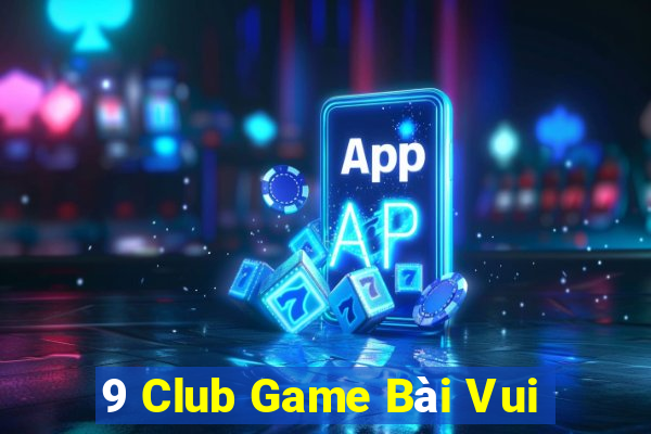 9 Club Game Bài Vui