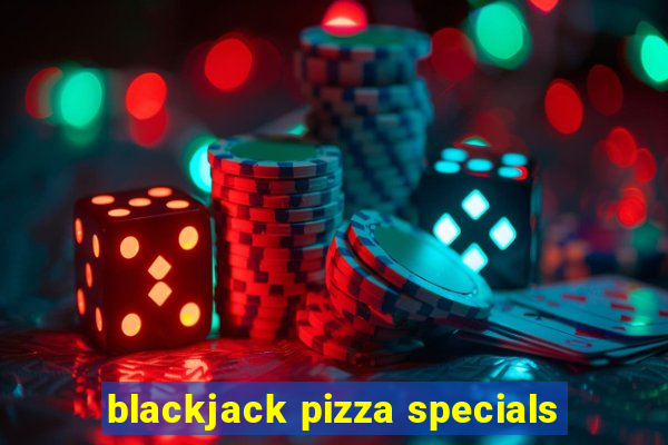 blackjack pizza specials