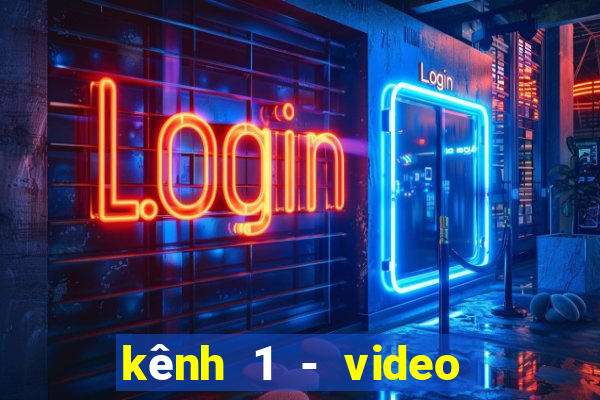 kênh 1 - video giải trí