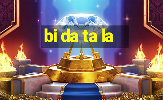 bi da ta la