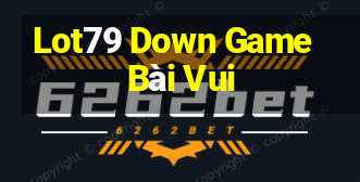 Lot79 Down Game Bài Vui