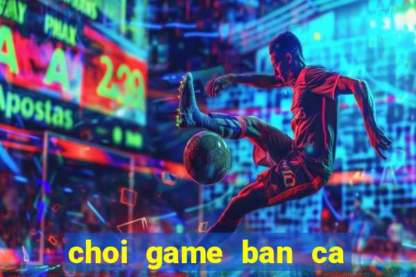 choi game ban ca rong vang