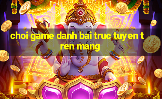 choi game danh bai truc tuyen tren mang