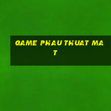 game phau thuat mat