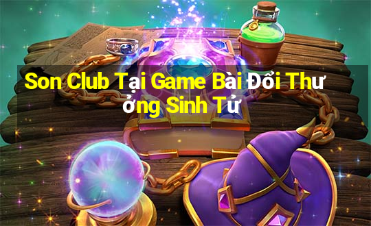 Son Club Tại Game Bài Đổi Thưởng Sinh Tử