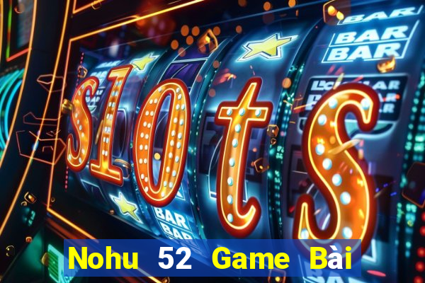 Nohu 52 Game Bài Nhiều Người Chơi Nhất