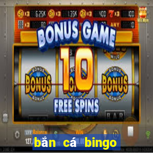 bắn cá bingo ông trùm