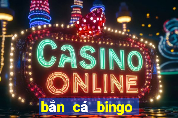 bắn cá bingo ông trùm