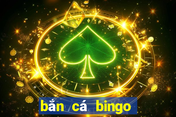 bắn cá bingo ông trùm