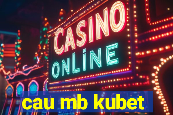 cau mb kubet