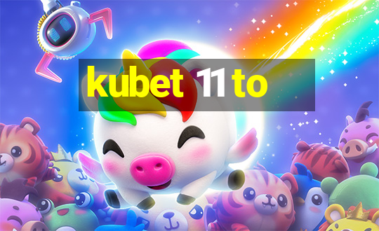 kubet 11 to