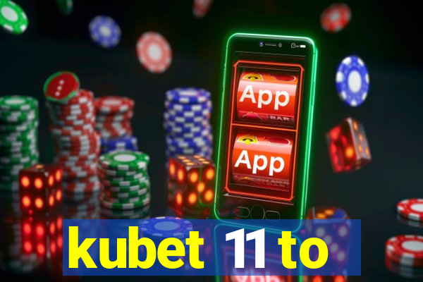 kubet 11 to